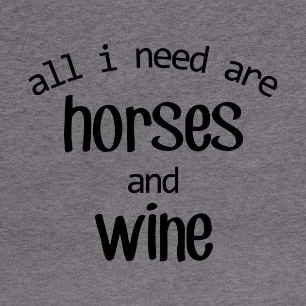 All I need are Horses and Wine! by Distinctively Devyn Designs